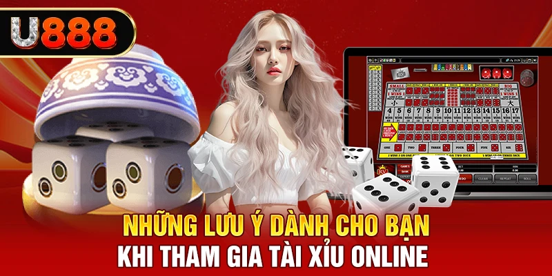 Những lưu ý dành cho bạn khi tham gia tài xỉu online