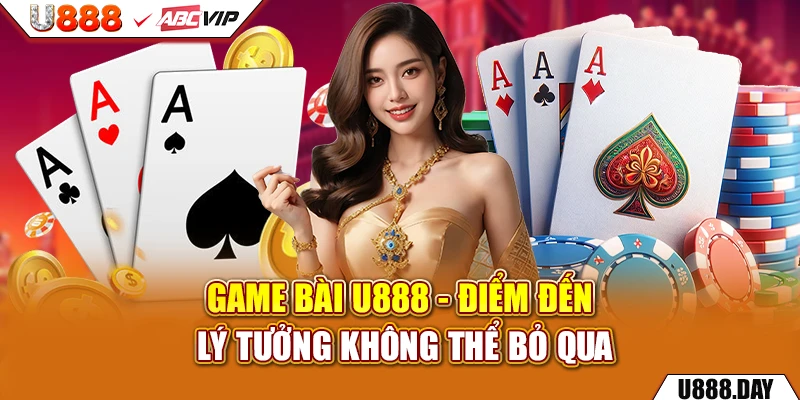 Game Bài U888 - điểm đến lý tưởng không thể bỏ qua 
